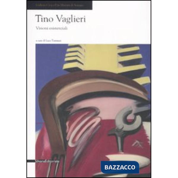 Tino Vaglieri. Visioni esistenziali. Catalogo della mostra (Seregno, 8 marzo-20 