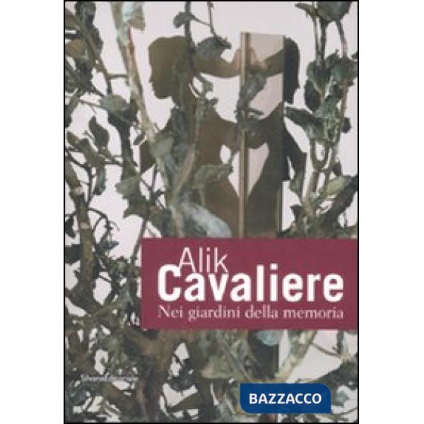 Alik Cavaliere. Nei giardini della memoria. Sculture e opere su carta. Catalogo 