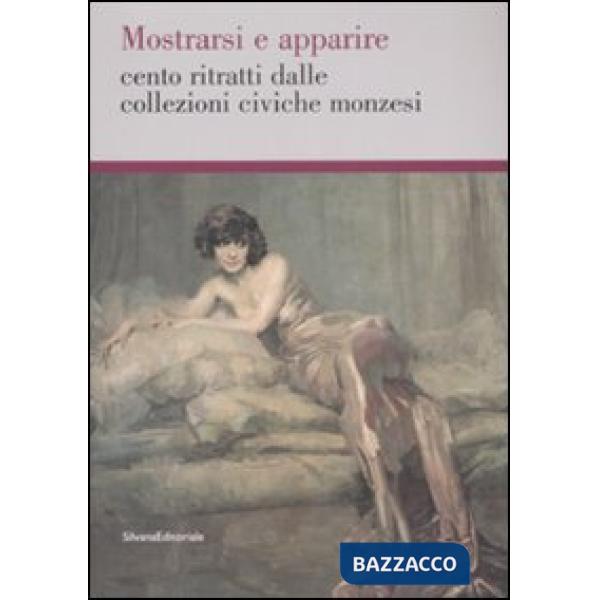 Mostrarsi e apparire. Cento ritratti dalle collezioni civiche monzesi.Catalogo d