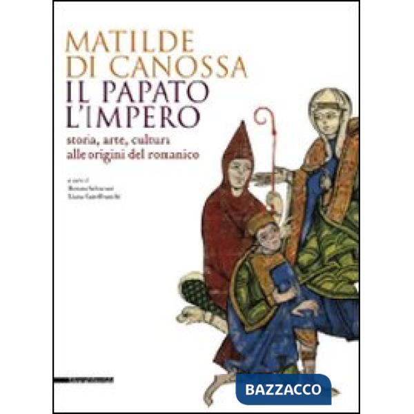 Matilde di Canossa, il papato, l'impero. Storia, arte, cultura alle origini del 