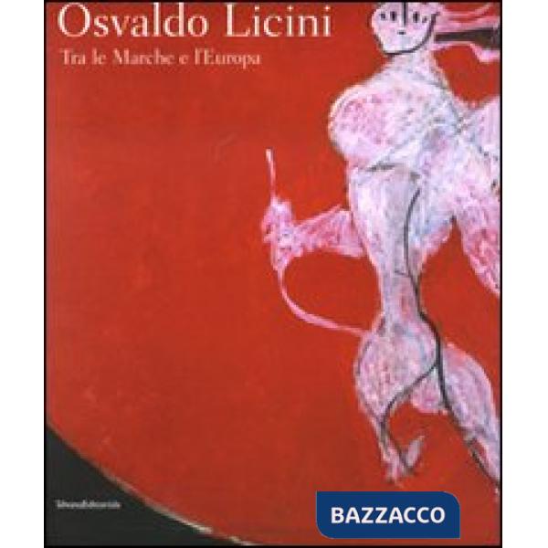 Osvaldo Licini. Tra le Marche e l'Europa. Catalogo della mostra (Ascoli Piceno, 