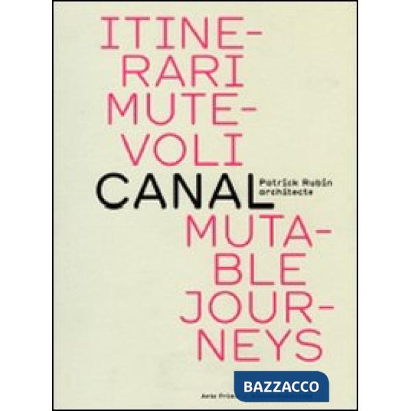 Itinerari mutevoli. Canal. Patrick Rubin architecte. Ediz. italiana e inglese