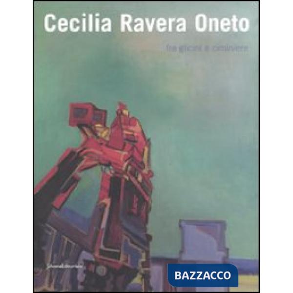 Cecilia Ravera Oneto. Fra glicini e ciminiere. Catalogo della mostra (Genova, 15
