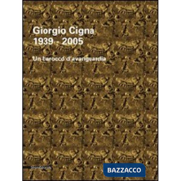 Giorgio Cigna. Un barocco d'avanguardia (1939-2005). Catalogo della mostra (Biel