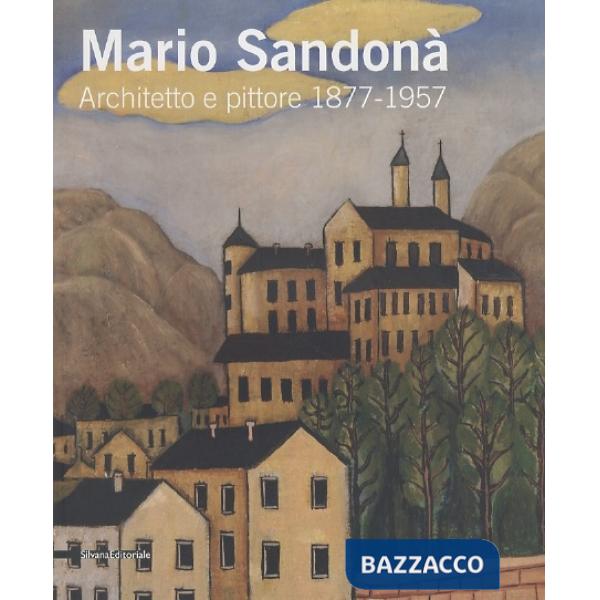 Mario Sandonà. Architetto e pittore 1877-1957. Catalogo della mostra (Villa Lagarina, 14 giugno-31 agosto 2008). Ediz. illustrat