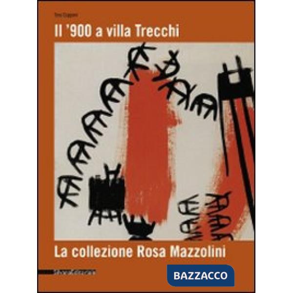 '900 a Villa Trecchi. La collezione Rosa Mazzolini. Catalogo della mostra (Maleo, 14 giugno-3 luglio 2008). Ediz. illustrata (Il