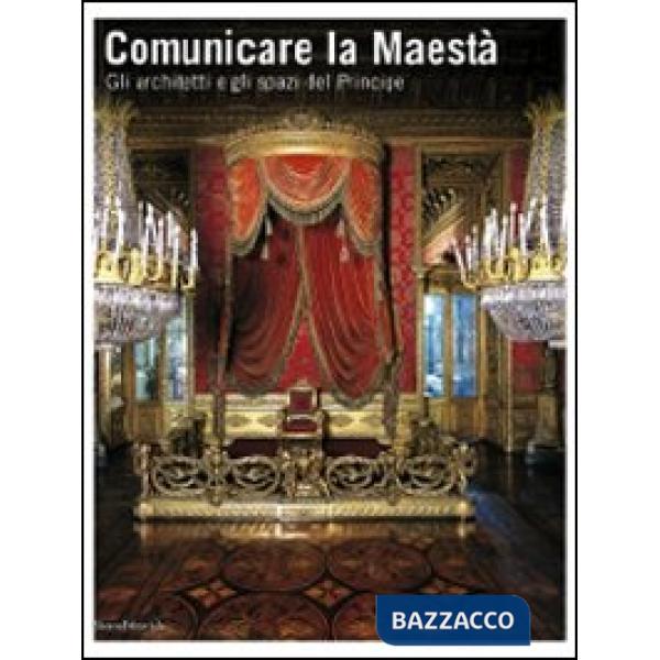 Comunicare la Maestà. Gli architetti e gli spazi del principe. Catalogo della mo