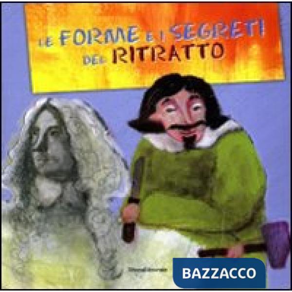 Forme e i segreti del ritratto. Ediz. illustrata (Le)