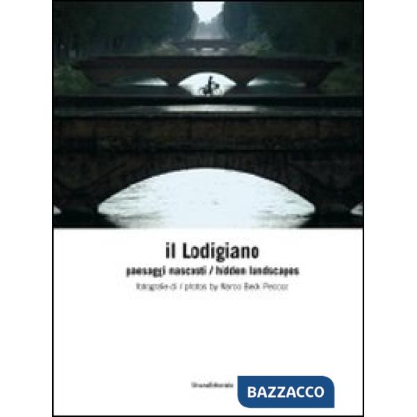 Lodigiano. Paesaggi nascosti. Ediz. italiana e inglese (Il)