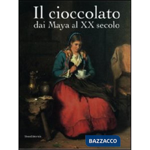 Cioccolato. Dai Maya al XX secolo. Catalogo della mostra (Alba, 19 ottobre 2008-
