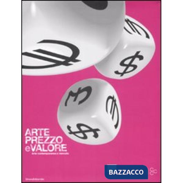 Arte, prezzo e valore. Arte contemporanea e mercato. Catalogo della mostra (Fire