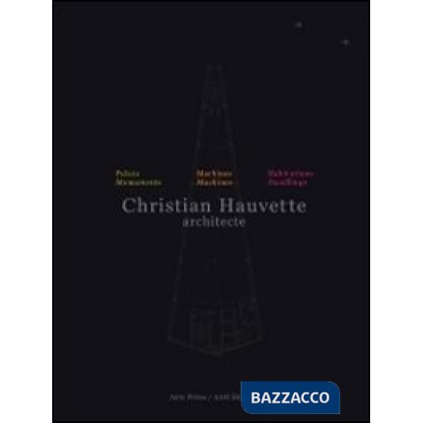 Christian Hauvette. Architecte. Munumenti, macchine, abitazioni. Ediz. italiana e inglese