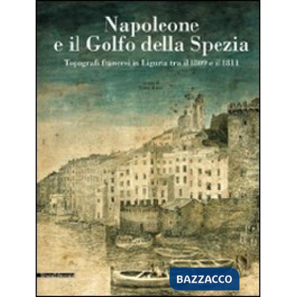Napoleone e il golfo della Spezia. Topografi francesi in Liguria tra il 1809 e i