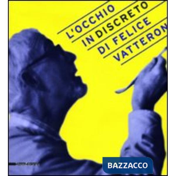 Occhio (in)discreto di Felice Vatteroni. Mostra celebrativa dell'artista nel cen