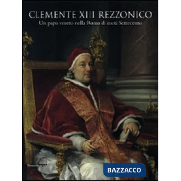 Clemente XIII Rezzonico. Un papa veneto nella Roma di metà Settecento. Catalogo 