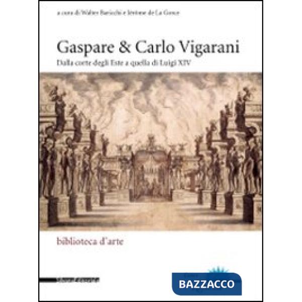 Gaspare & Carlo Vigarani. Dalla corte degli Este a quella di Luigi XIV. Ediz. Ed