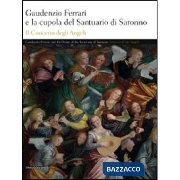 Gaudenzio Ferrari e la cupola del Santuario di Saronno. Il concerto degli angeli. Ediz. italiana e inglese