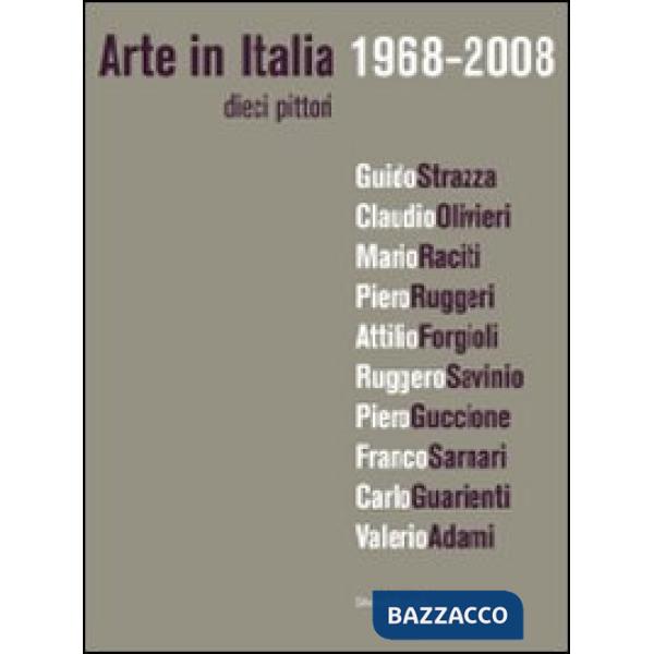 Arte in Italia 1968-2008. Dieci pittori. Ediz. illustrata