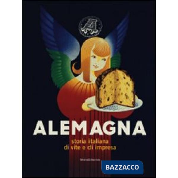 Alemagna. Storia italiana di vite e di impresa. Ediz. illustrata