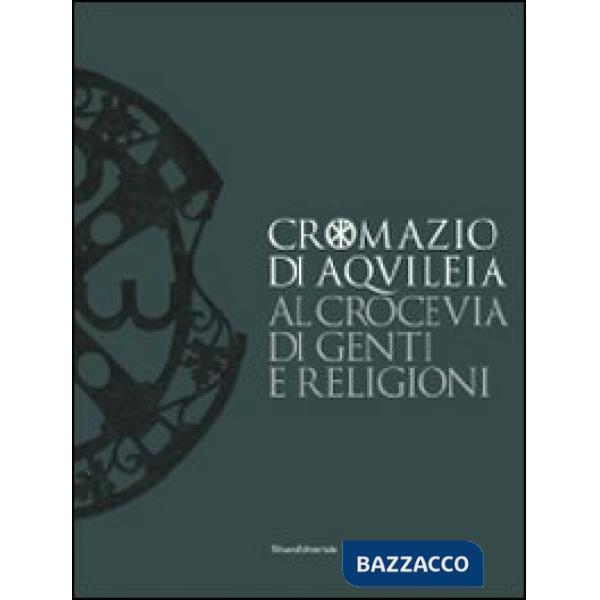 Cromazio di Aquileia 388-408. Al crocevia di genti e religioni. Catalogo della m
