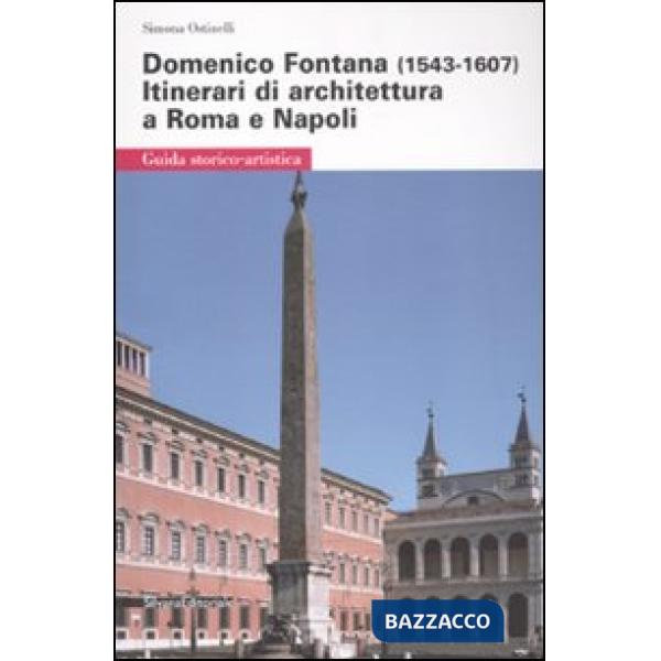 Domenico Fontana (1543-1607). Itinerari di architettura a Roma e Napoli. Ediz. i