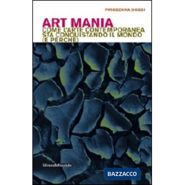 Art mania. Come l'arte contemporanea sta conquistando il mondo (e perché)