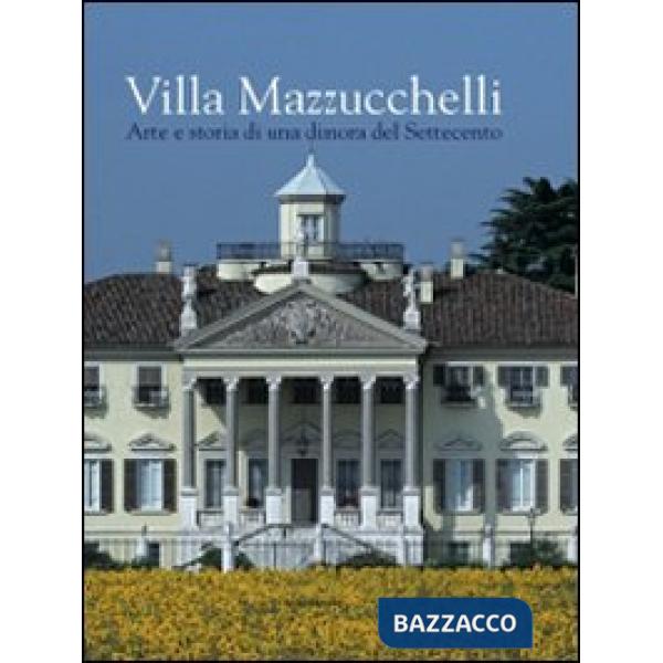 Villa Mazzucchelli. Arte e storia di una dimora del Settecento. Ediz. illustrata