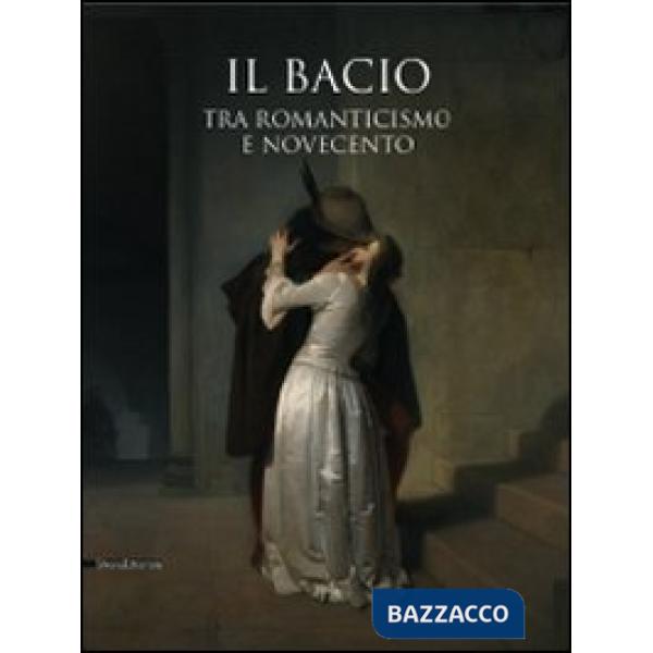 Bacio. Tra Romanticismo e Novecento. Catalogo della mostra (Pavia, 14 febbraio-2