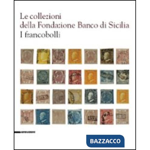 Collezioni della Fondazione Banco di Sicilia. I francobolli. Ediz. illustrata (L