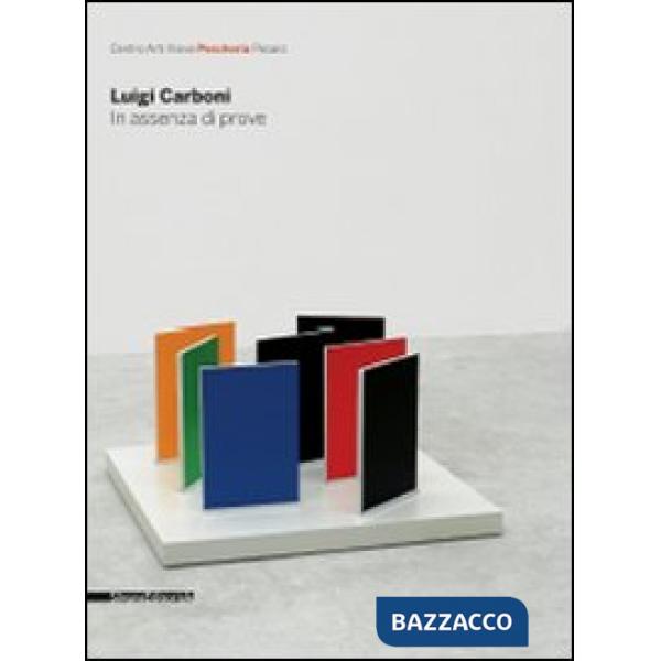 Luigi Carboni. In assenza di prove. Catalogo della mostra (Pesaro, 28 marzo-3 ma