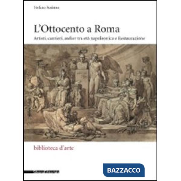 Ottocento a Roma. Artisti, cantieri, atelier tra età napoleonica e Restaurazione