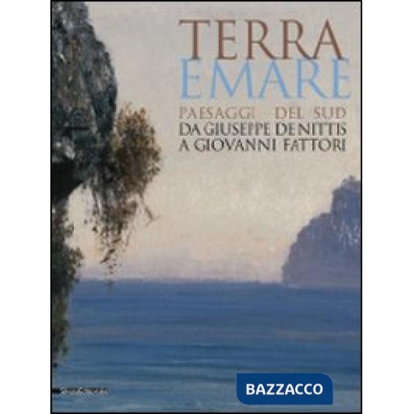 Terra e mare. Paesaggi del sud, da Giuseppe De Nittis a Giovanni Fattori. Catalo