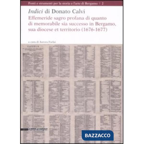 Indici di Donato Calvi. Effemeride sagro profana di quanto di memorabile sia suc