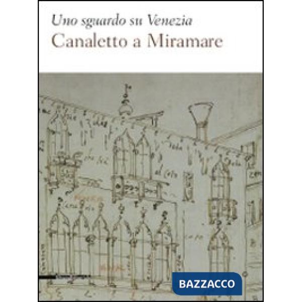 Sguardo su Venezia. Canaletto al Miramare. Catalogo della mostra (Trieste, 18 ap