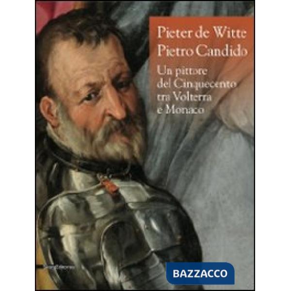 Pieter de Witte-Pietro Candido. Un pittore del Cinquecento tra Volterra e Monaco