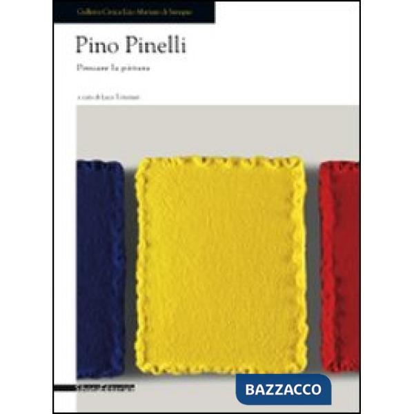 Pino Pinelli. Pensare la pittura. Catalogo della mostra (Seregno, 9 maggio-14 gi