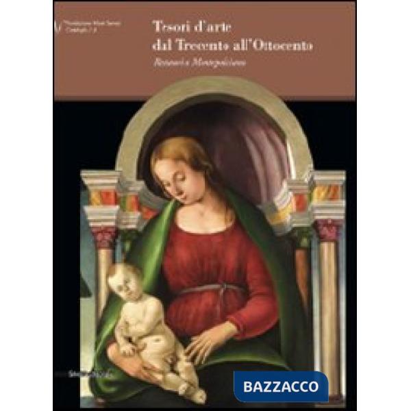 Tesori d'arte dal Trecento all'Ottocento. Restauri a Montepulciano. Catalogo del