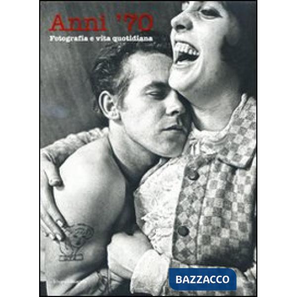 Anni Settanta. Fotografia e vita quotidiana. Ediz. illustrata