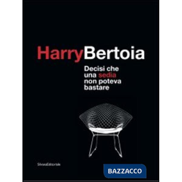 Harry Bertoia. Decisi che una sedia non poteva bastare. Catalogo dellamostra (Po