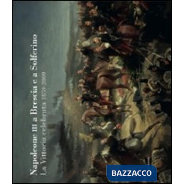 Napoleone III a Brescia e Solferino. La vittoria celebrata 1859-2009. Catalogo d
