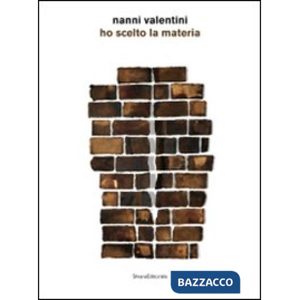 Nanni Valentini. Ho scelto la materia. Catalogo della mostra (Montelupo Fiorenti