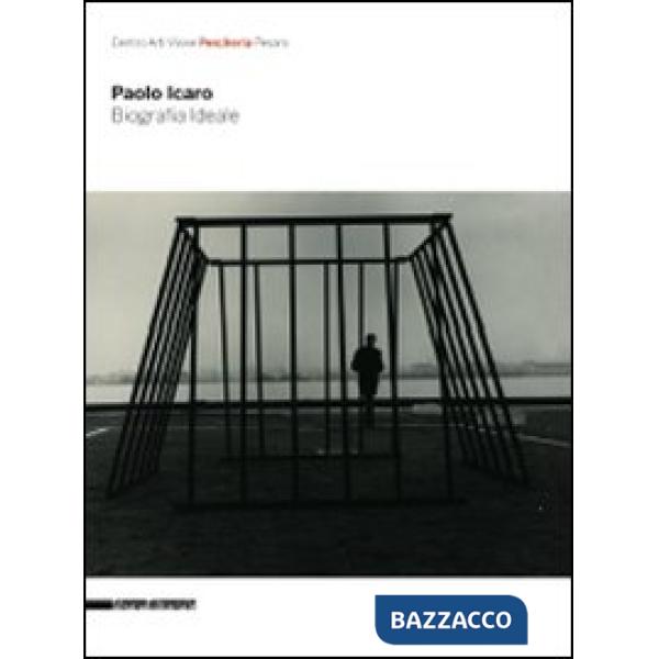 Paolo Icaro. Biografia ideale. Catalogo della mostra (Pesaro, 25 luglio-23 agost