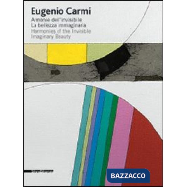 Eugenio Carmi. Armonie dell'invisibile. La bellezza immaginaria. Catalogo della 