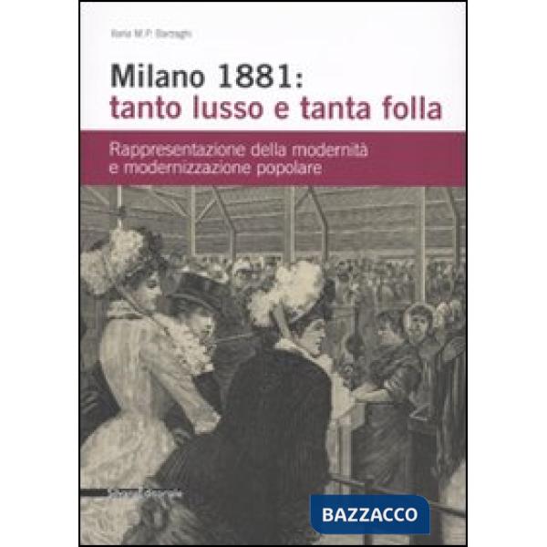 Milano 1881: tanto lusso e tanta folla. Rappresentazione della modernità e moder