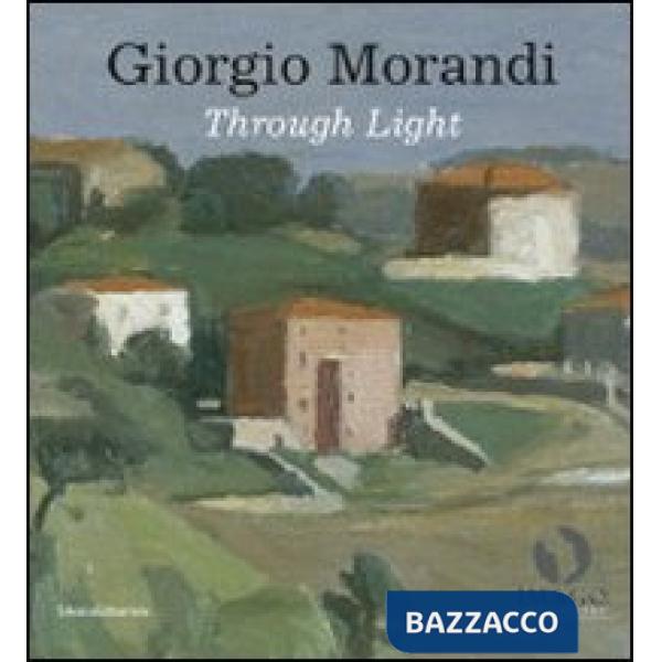 Giorgio Morandi. Through light. Catalogo della mostra (Londra, 25 settembre-18 d