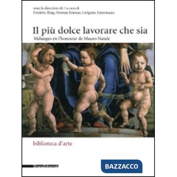 Più dolce lavorare che sia. Mélanges en l'honneur de Mauro Natale. Ediz. italian