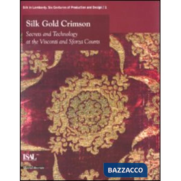 Silk, gold, crimson. Secrets and technology at the Visconti and Sforza courts. C