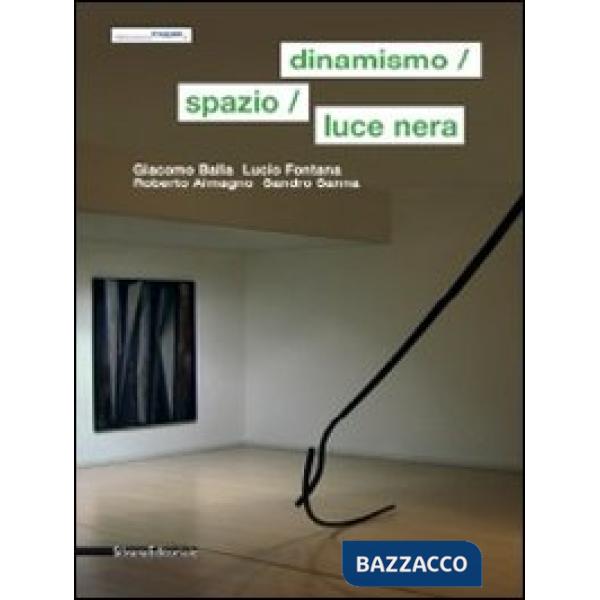 Dinamismo, spazio, luce nera. Giacomo Balla, Lucio Fontana, Roberto Almagno, San