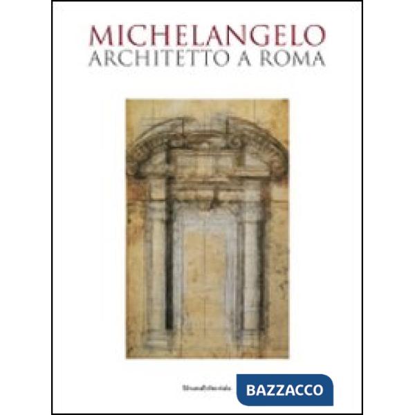 Michelangelo architetto a Roma. Catalogo della mostra (Roma, 6 ottobre 2009-7 fe