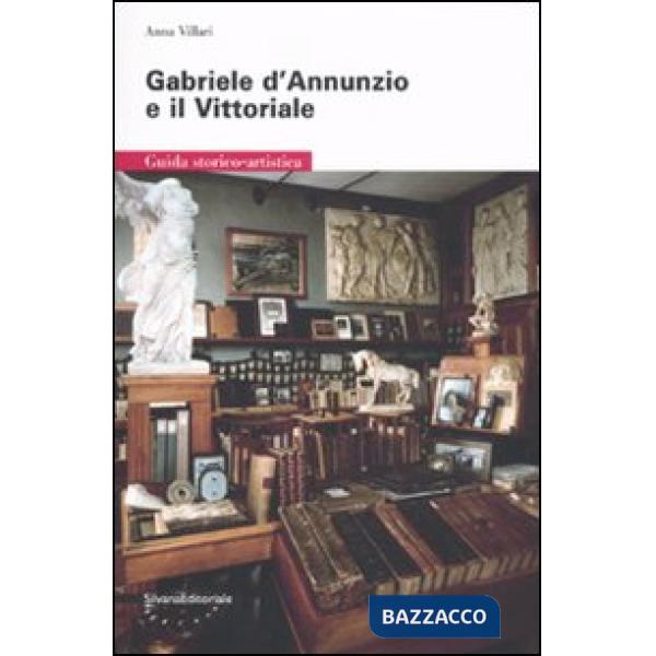 Gabriele D'Annunzio e il Vittoriale. Guida storico-artistica